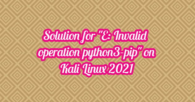 Solution For E Invalid Operation Python3 pip On Kali Linux 2021 